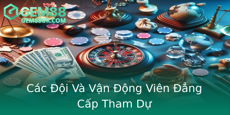Các Đội Và Vận Động Viên Đẳng Cấp Tham Dự Các Đội Và Vận Động Viên Đẳng Cấp Tham Dự