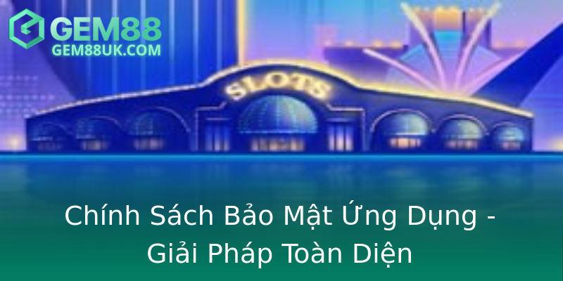 Chính Sách Bảo Mật Ứng Dụng - Giải Pháp Toàn Diện Chính Sách Bảo Mật Ứng Dụng - Giải Pháp Toàn Diện