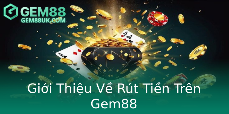 Giới Thiệu Về Rút Tiền Trên Gem88 Giới Thiệu Về Rút Tiền Trên Gem88