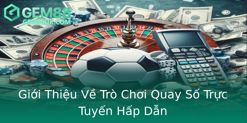 Giới Thiệu Về Trò Chơi Quay Số Trực Tuyến Hấp Dẫn Giới Thiệu Về Trò Chơi Quay Số Trực Tuyến Hấp Dẫn