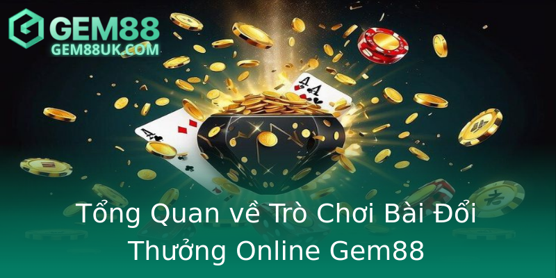 Tổng Quan về Trò Chơi Bài Đổi Thưởng Online Gem88 Tổng Quan về Trò Chơi Bài Đổi Thưởng Online Gem88